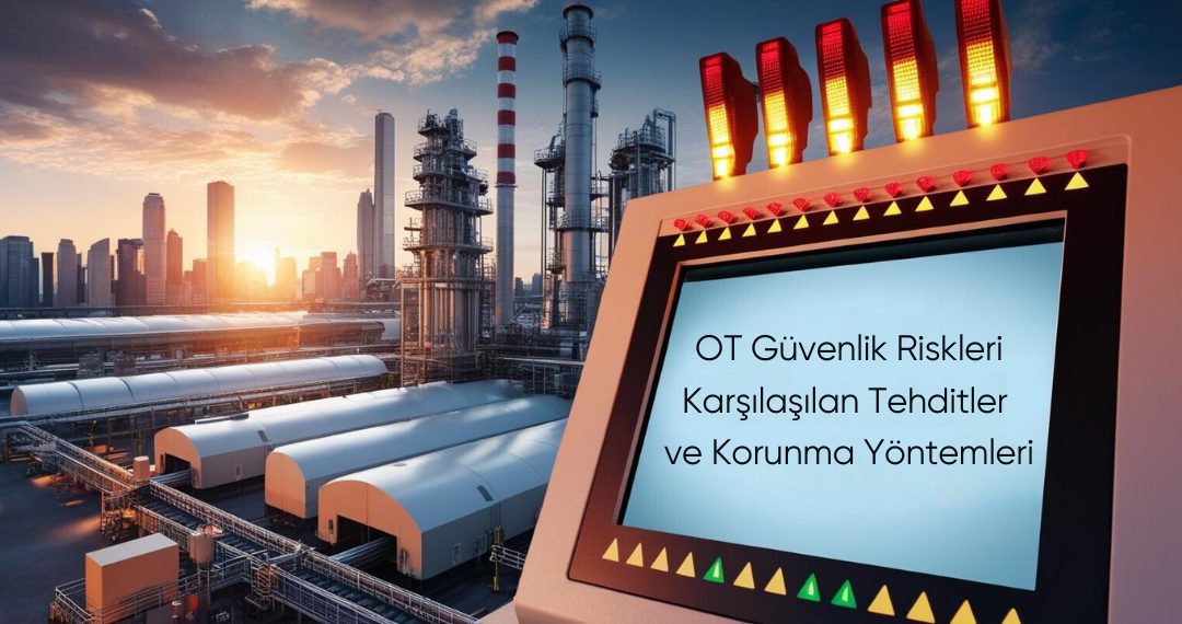 OT Güvenlik Riskleri: Karşılaşılan Tehditler ve Korunma Yöntemleri