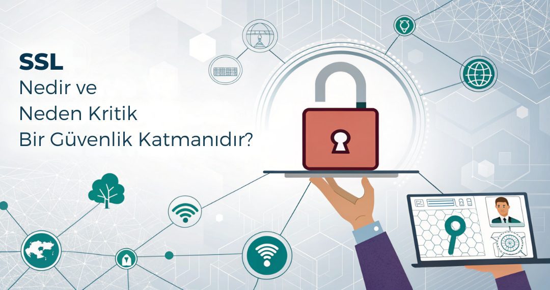 SSL Nedir ve Neden Kritik Bir Güvenlik Katmanıdır?